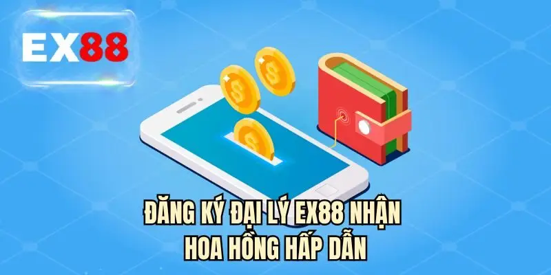 Đăng ký đại lý EX88 nhận hoa hồng hấp dẫn
