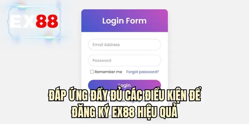 Đáp ứng đầy đủ các điều kiện để đăng ký EX88 hiệu quả
