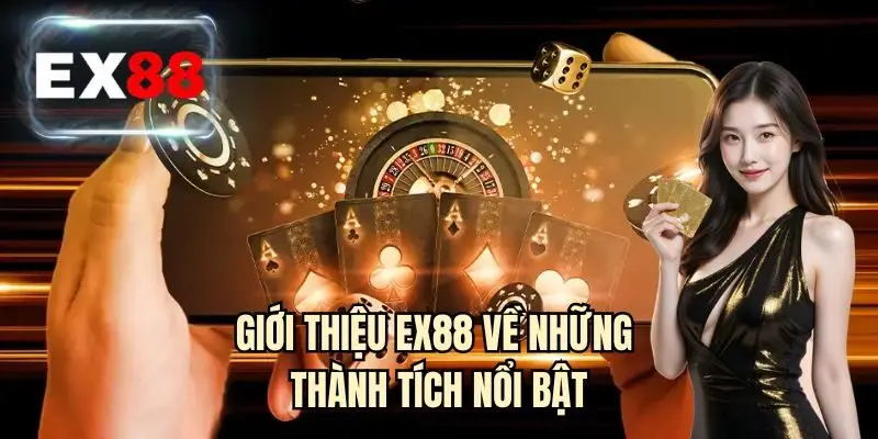 Giới thiệu EX88 về những thành tích nổi bật