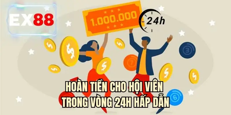 Hoàn tiền cho hội viên trong vòng 24h hấp dẫn