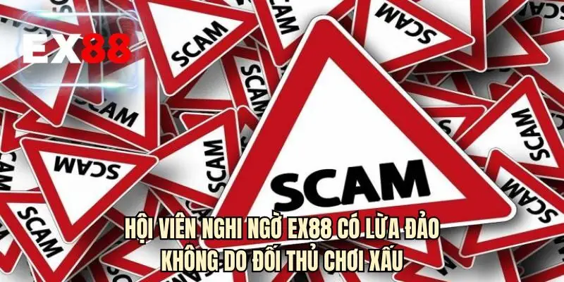 Hội viên nghi ngờ EX88 có lừa đảo không do đối thủ chơi xấu