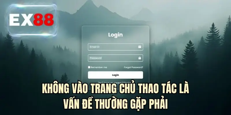 Không vào trang chủ thao tác là vấn đề thường gặp phải