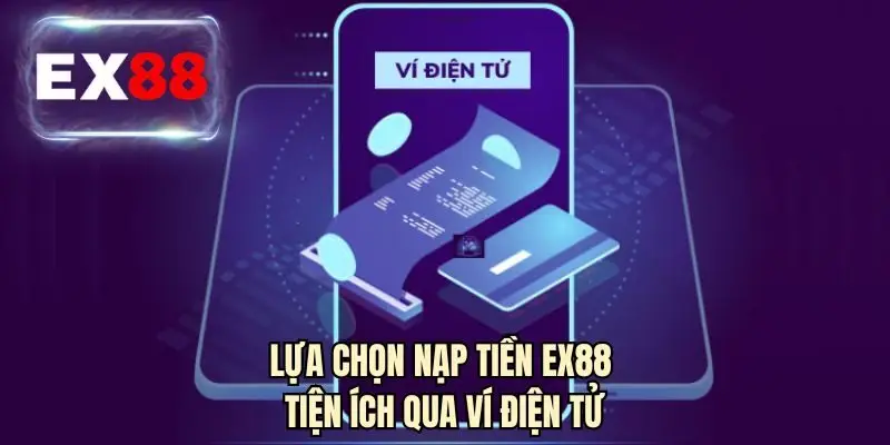 Lựa chọn nạp tiền EX88 tiện ích qua ví điện tử