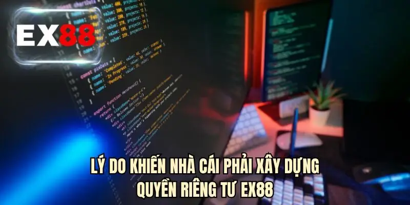 Lý do khiến nhà cái phải xây dựng quyền riêng tư EX88