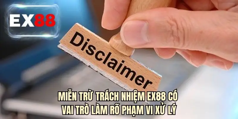 Miễn trừ trách nhiệm EX88 có vai trò làm rõ phạm vi xử lý