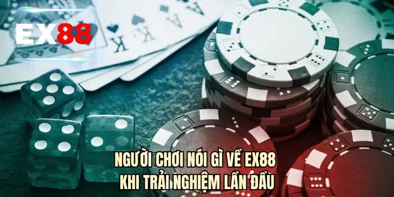 Người chơi nói gì về EX88 khi trải nghiệm lần đầu