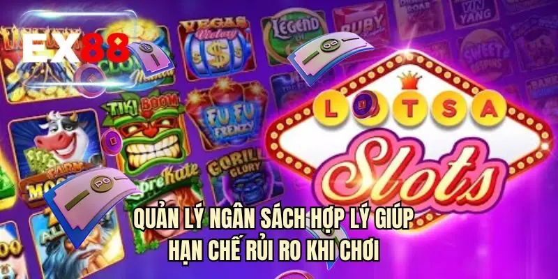 Quản lý ngân sách hợp lý giúp hạn chế rủi ro khi chơi