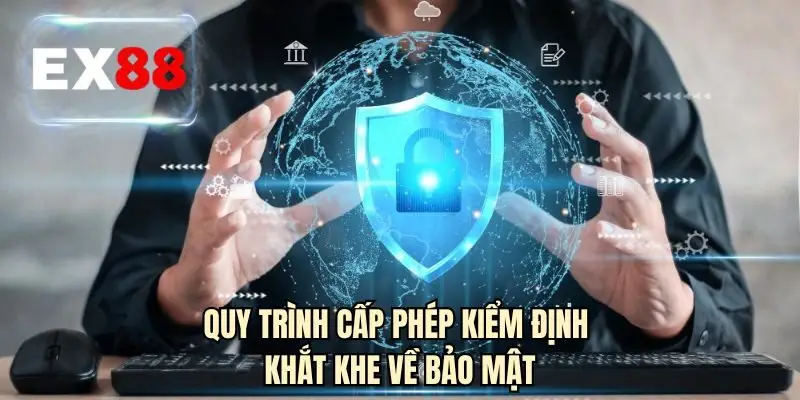 Quy trình cấp phép kiểm định khắt khe về bảo mật
