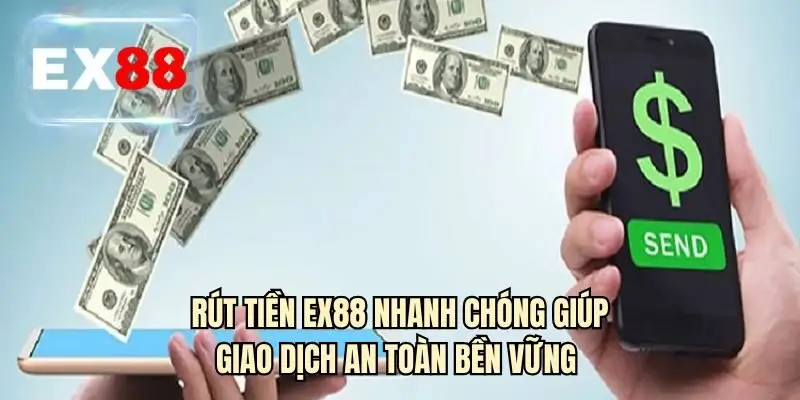 Rút tiền EX88 nhanh chóng giúp giao dịch an toàn bền vững