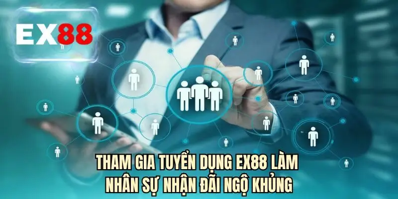 Tham gia tuyển dụng EX88 làm nhân sự nhận đãi ngộ khủng