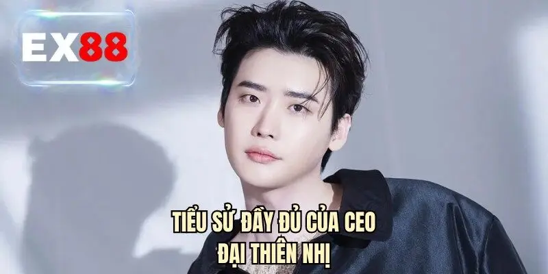 Tiểu sử đầy đủ của CEO Đại Thiên Nhị