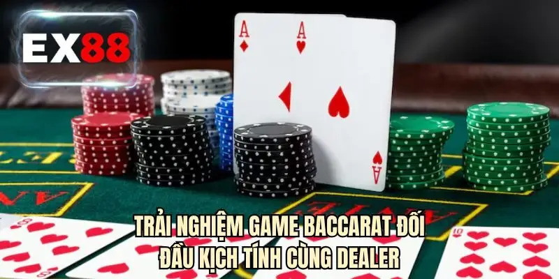 Trải nghiệm game baccarat đối đầu kịch tính cùng dealer