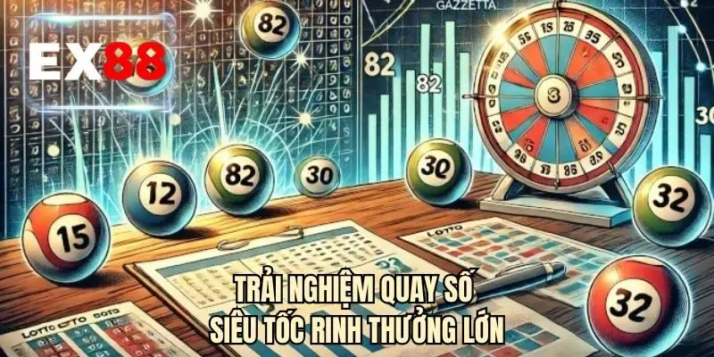Trải nghiệm quay số siêu tốc rinh thưởng lớn