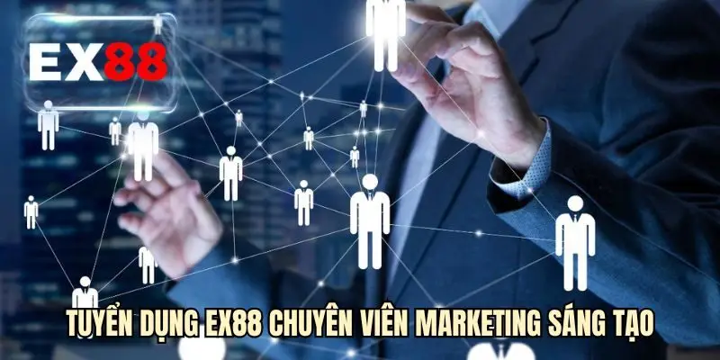 Tuyển dụng EX88 chuyên viên Marketing sáng tạo